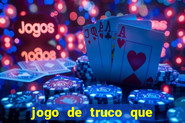 jogo de truco que ganha dinheiro de verdade